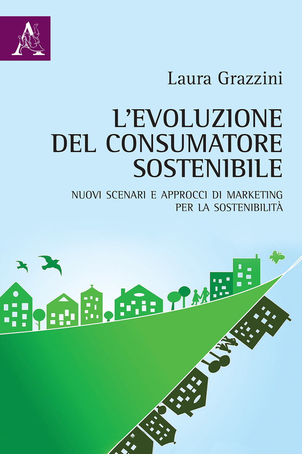 Libro evoluzione del consumatore sostenibile. Nuovi scenari e approcci di marketing per la sostenibilità di Laura Grazzini - ean 9788825529951 - Aracne