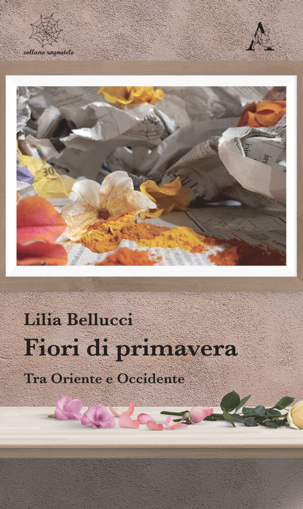 Libro Fiori di primavera. Tra Oriente e Occidente di Lilia Bellucci - ean 9788825530513 - Aracne