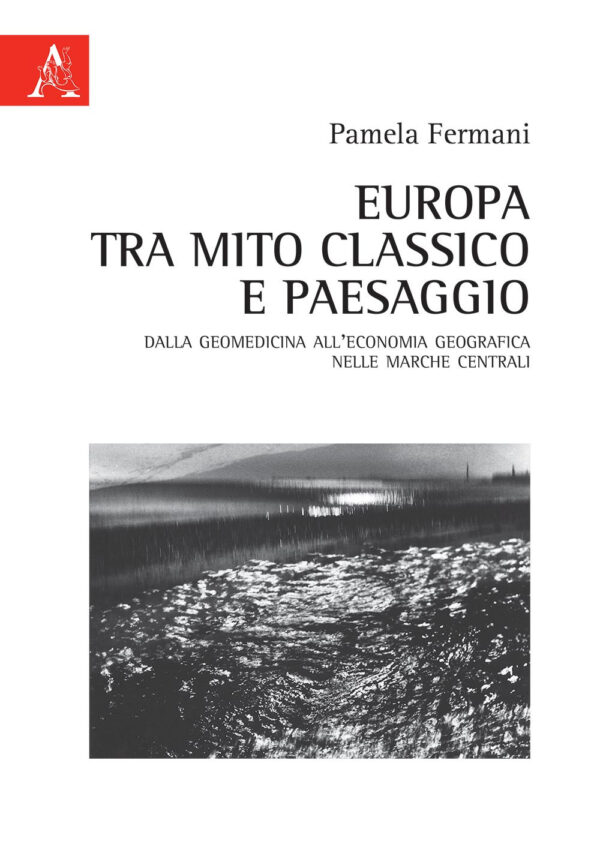 Libro Europa tra mito classico e paesaggio. Dalla geomedicina all'economia geografica nelle Marche centrali di Pamela Maria Fermani - ean 9788825530612 - Aracne