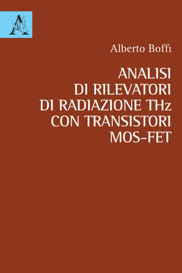 Libro Analisi di rilevatori di radiazione THz con transistori MOS-FET di Alberto Boffi - ean 9788825530902 - Aracne