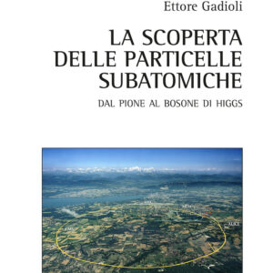 Libro scoperta delle particelle subatomiche. Dal pione al bosone di Higgs di Ettore Gadioli - ean 9788825531268 - Aracne