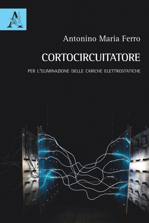 Libro Cortocircuitatore. Per l'eliminazione delle cariche elettrostatiche di Antonino Maria Ferro - ean 9788825531503 - Aracne