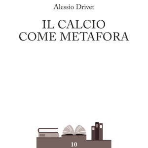 Libro calcio come metafora di Alessio Drivet - ean 9788825531848 - Aracne