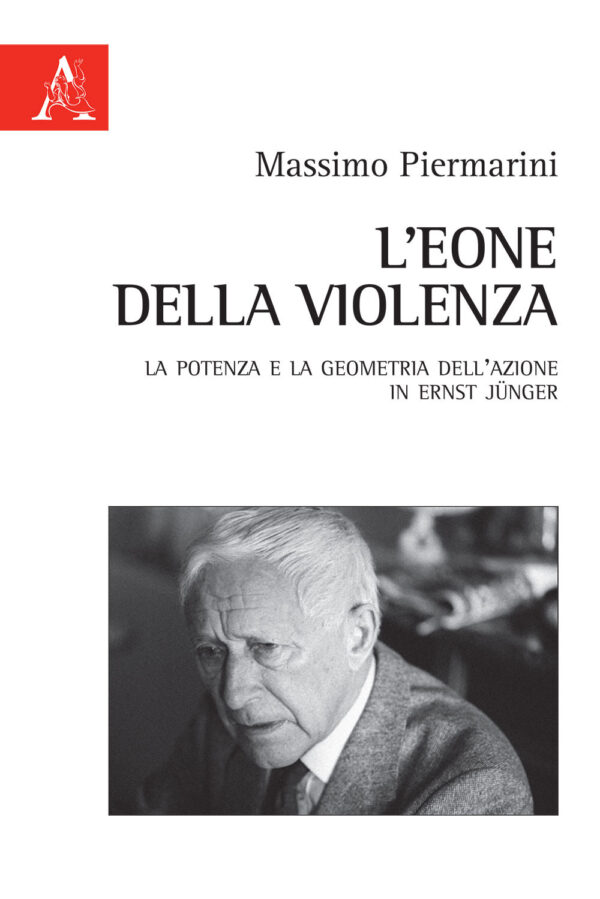 Libro eone della violenza. La potenza e la geometria dell'azione in Ernst Jünger di Massimo Piermarini - ean 9788825532203 - Aracne