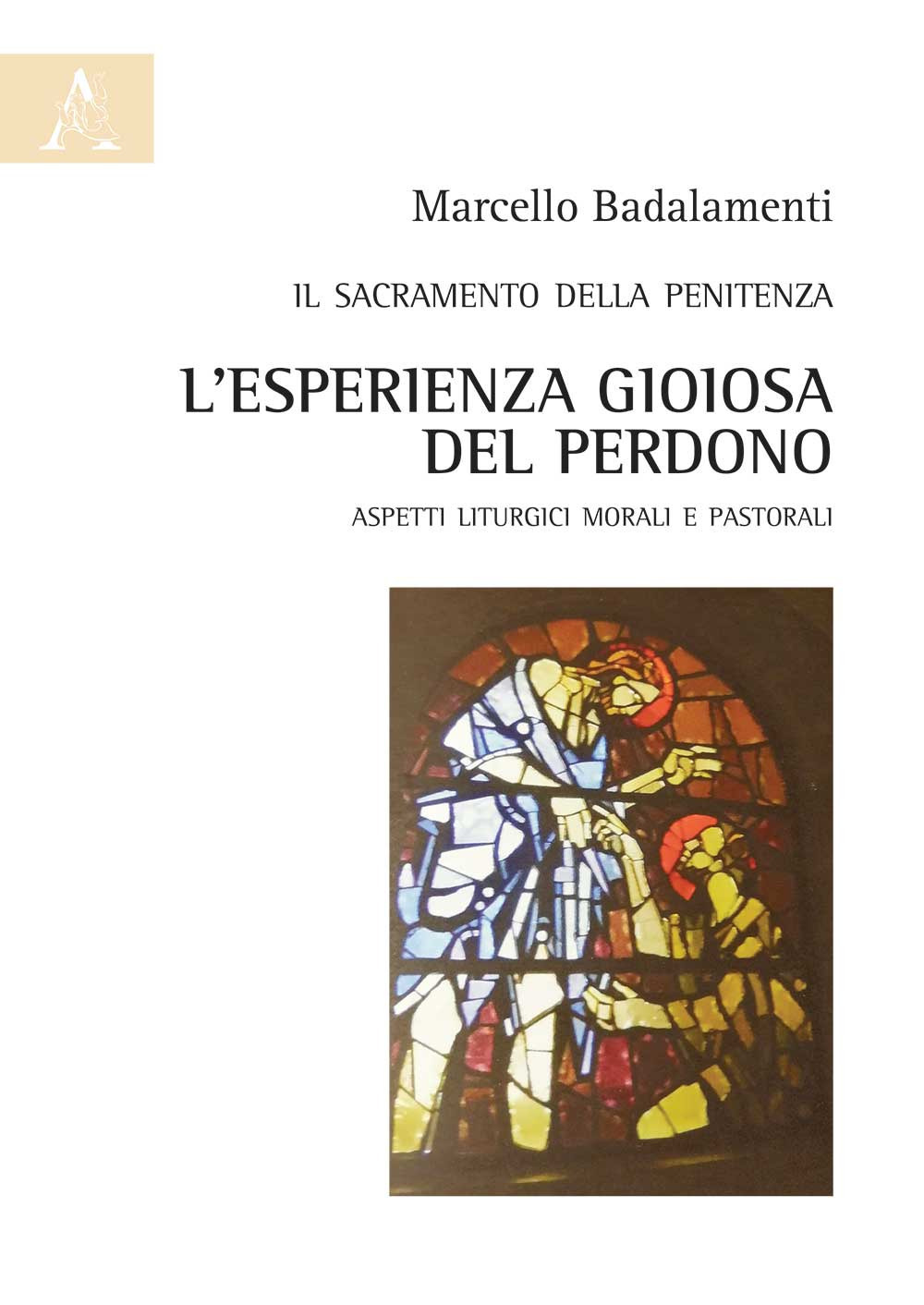 Libro sacramento della penitenza. L'esperienza gioiosa del perdono. Aspetti liturgici morali e pastorali di Marcello Badalamenti - ean 9788825532692 - Aracne