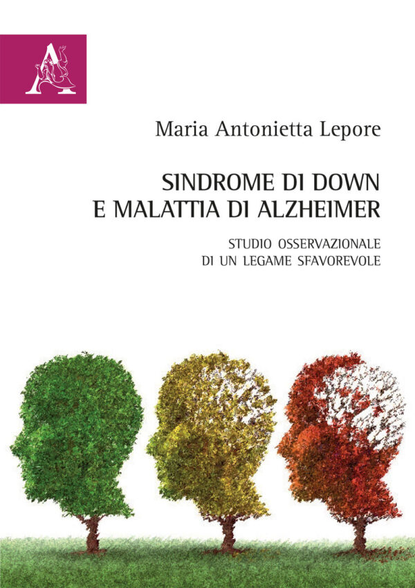 Libro Sindrome di Down e malattia di Alzheimer. Studio osservazionale di un legame sfavorevole di Maria Antonietta Lepore - ean 9788825532883 - Aracne
