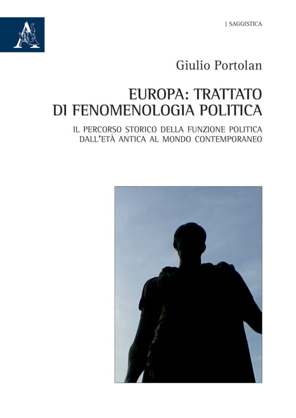 Libro Europa: trattato di fenomenologia politica. Il percorso storico della funzione politica dall'età antica al mondo contemporaneo di Giulio Portolan - ean 9788825532951 - Aracne