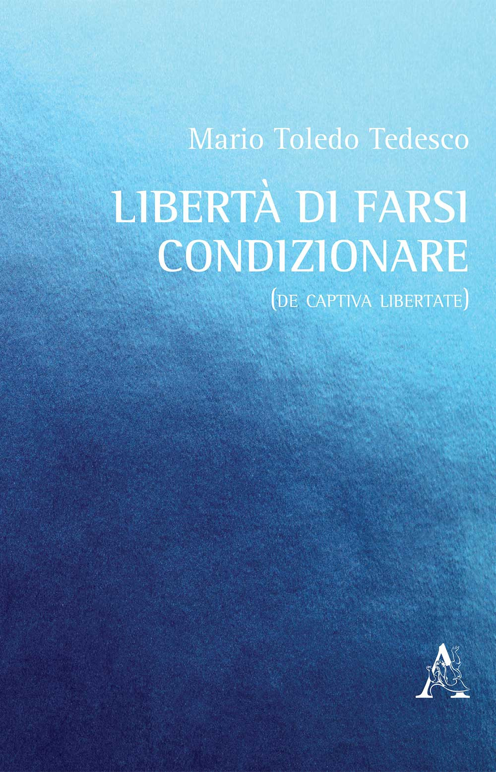 Libro Libertà di farsi condizionare. (De captiva libertate) di Mario Toledo Tedesco - ean 9788825533439 - Aracne