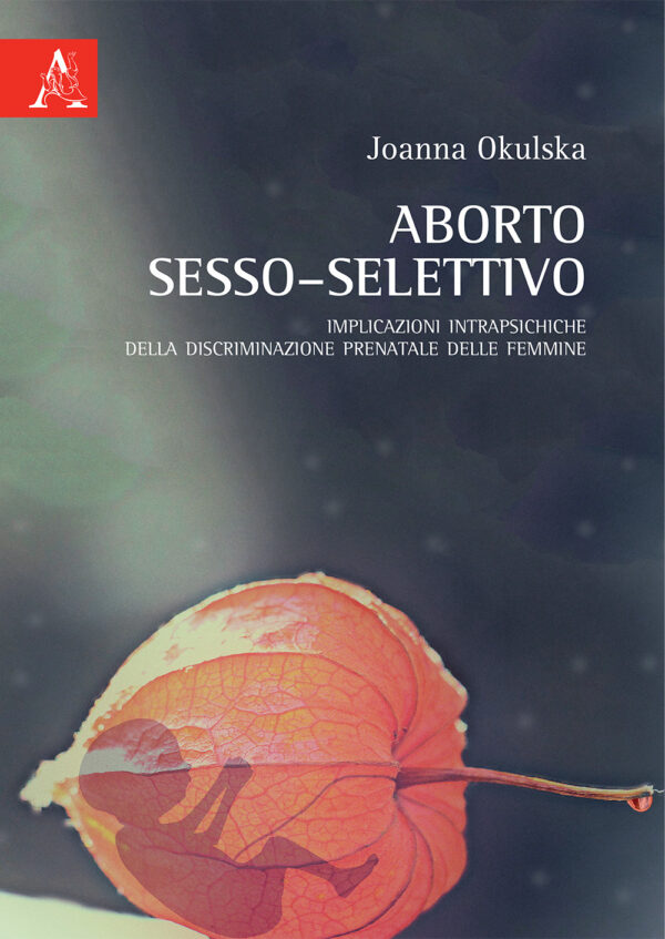 Libro Aborto sesso-selettivo. Implicazioni intrapsichiche della discriminazione prenatale delle femmine di Joanna Okulska - ean 9788825533774 - Aracne