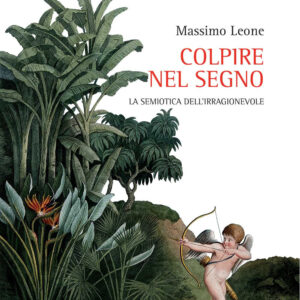 Libro Colpire nel segno. La semiotica dell'irragionevole di Massimo Leone - ean 9788825533811 - Aracne
