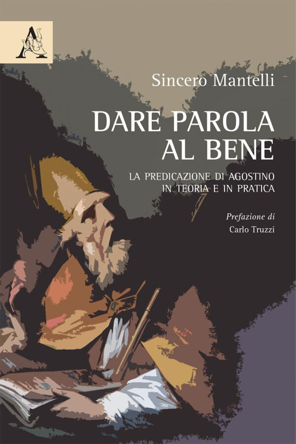 Libro Dare parola al bene. La predicazione di Agostino in teoria e in pratica di Sincero Mantelli - ean 9788825534115 - Aracne