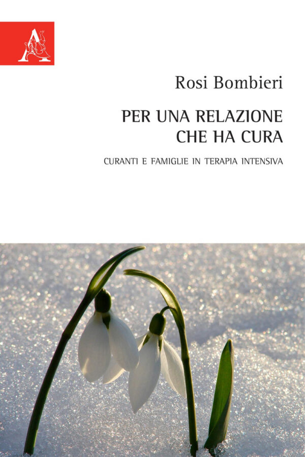Libro Per una relazione che ha cura. Curanti e famiglie in terapia intensiva di Rosi Bombieri - ean 9788825534467 - Aracne