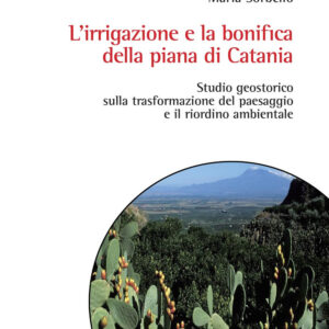 Libro irrigazione e la bonifica della piana di Catania. Studio geostorico sulla trasformazione del paesaggio e il riordino ambientale di Maria Sorbello - ean 9788825534665 - Aracne
