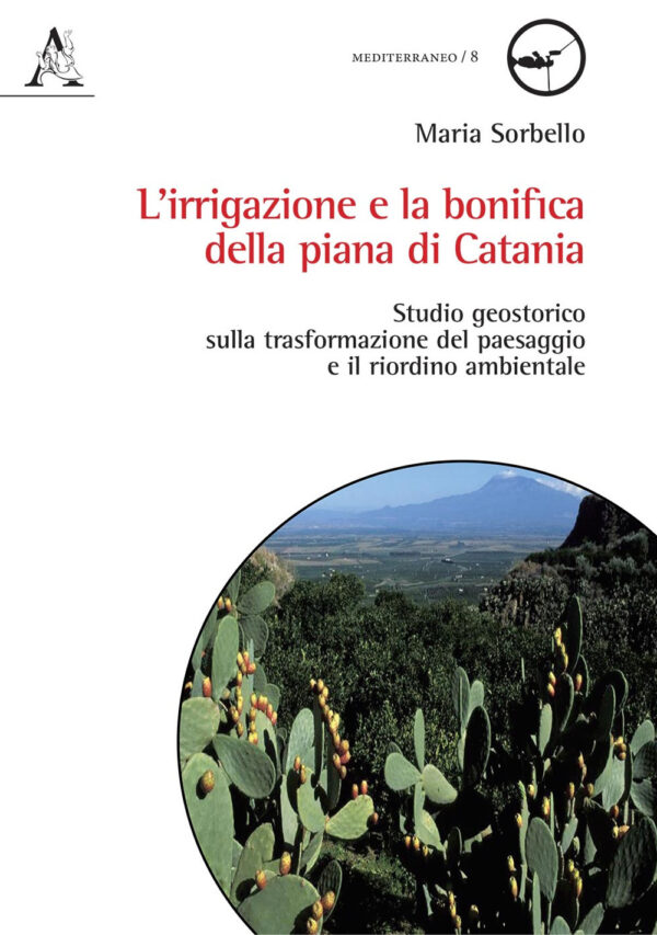 Libro irrigazione e la bonifica della piana di Catania. Studio geostorico sulla trasformazione del paesaggio e il riordino ambientale di Maria Sorbello - ean 9788825534665 - Aracne