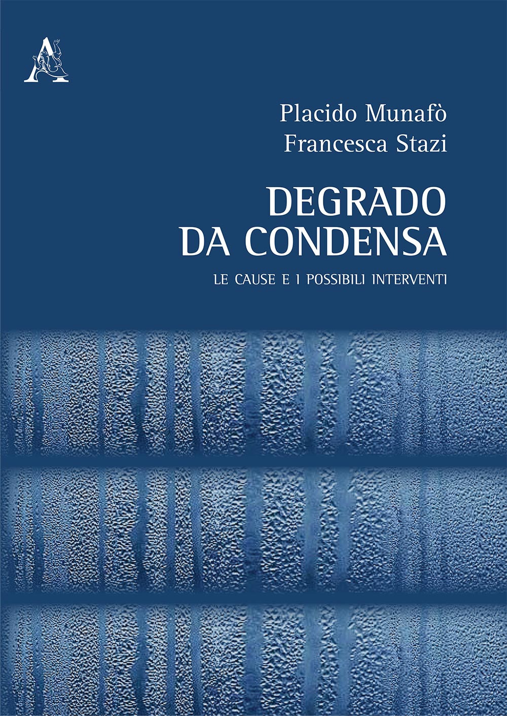 Libro Degrado da condensa. Le cause e i possibili interventi di Placido Munafò; Francesca Stazi - ean 9788825534702 - Aracne