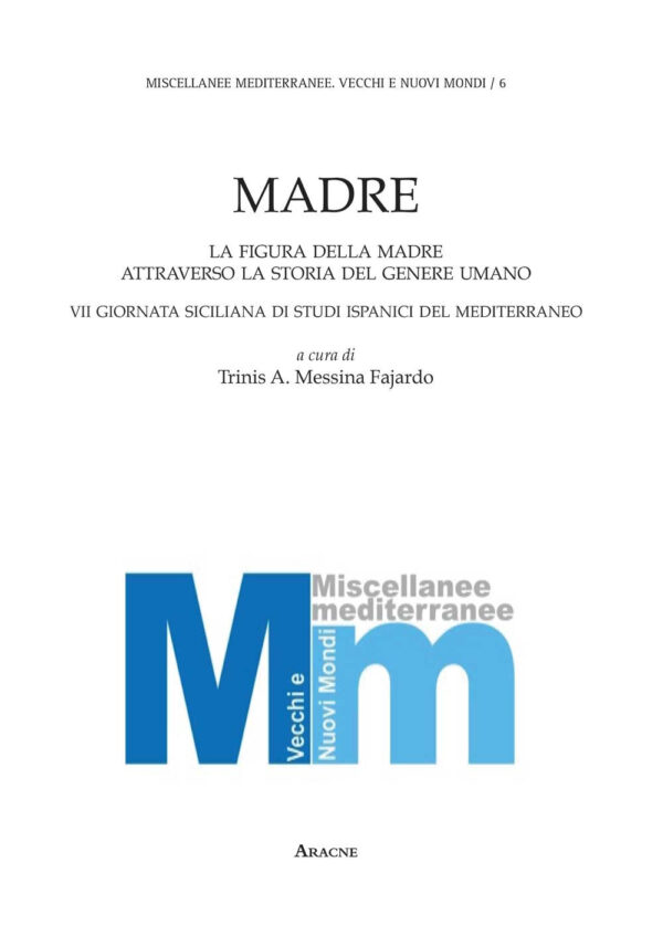Libro Madre. La figura della madre attraverso la storia del genere umano. 7° Giornata siciliana di studi ispanici del Mediterraneo di  - ean 9788825534733 - Aracne