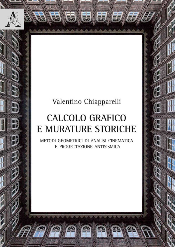 Libro Calcolo grafico e murature storiche. Metodi geometrici di analisi cinematica e progettazione antisismica di Valentino Chiapparelli - ean 9788825534900 - Aracne