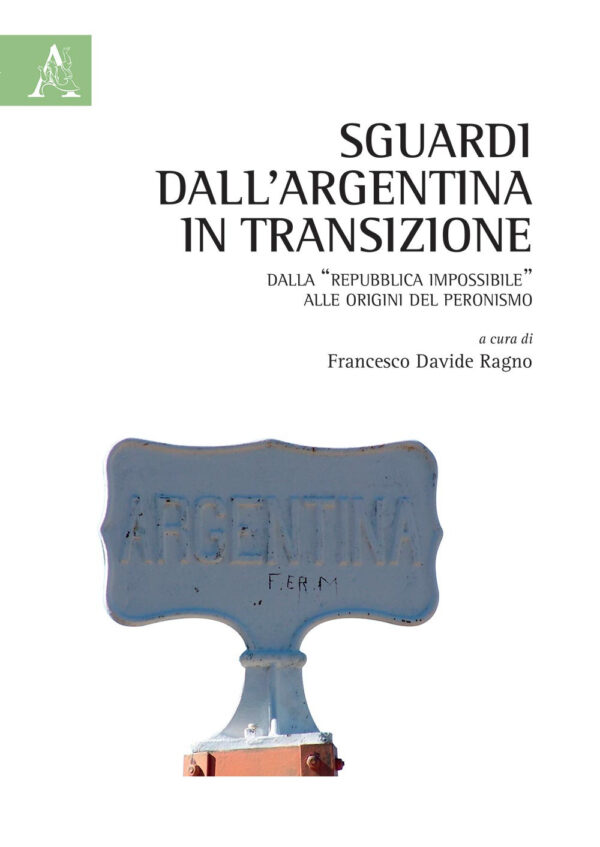 Libro Sguardi dall'Argentina in transizione. Dalla «Repubblica impossibile» alle origini del peronismo di Laura Fotia; Bruno Cimatti; Ignacio Alejandro López - ean 9788825535143 - Aracne