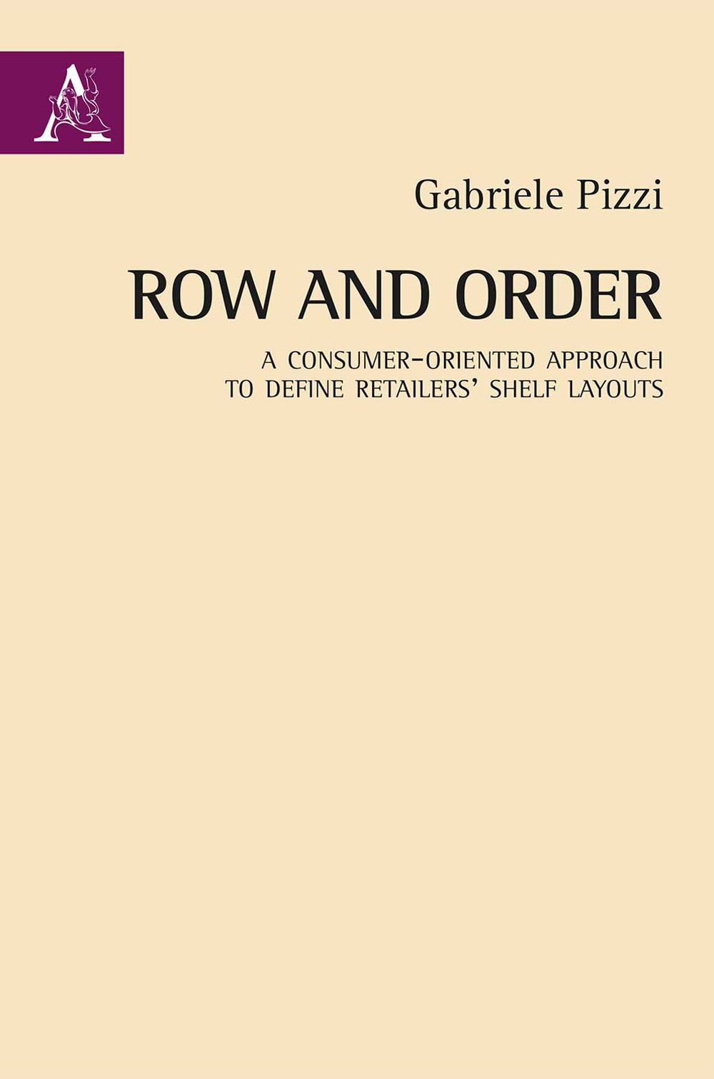 Libro Row and order. A consumer-oriented approach to define retailers' shelf layouts di Gabriele Pizzi - ean 9788825535464 - Aracne