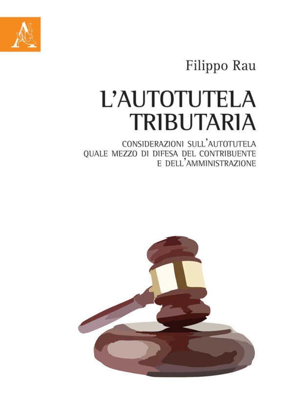 Libro autotutela tributaria. Considerazioni sull'autotutela quale mezzo di difesa del contribuente e dell'amministrazione di Filippo Rau - ean 9788825535501 - Aracne