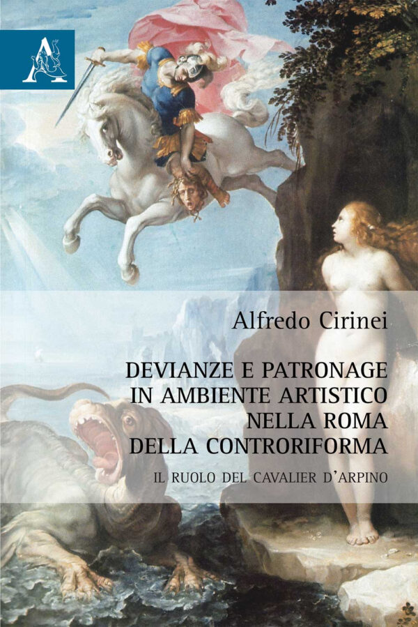 Libro Devianze e patronage in ambiente artistico nella Roma della Controriforma. Il ruolo del Cavalier d'Arpino di Alfredo Cirinei - ean 9788825535921 - Aracne