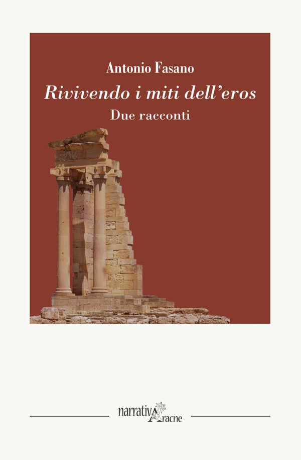 Libro Rivivendo i miti dell'eros. Due racconti di Antonio Fasano - ean 9788825536614 - Aracne