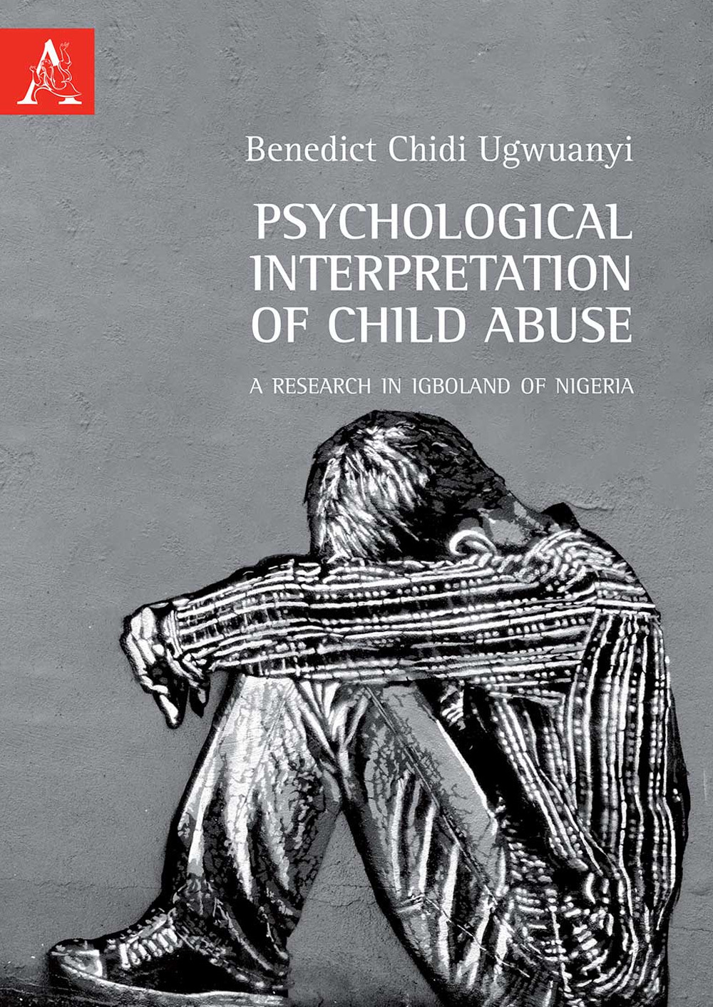 Libro Psychological interpretation of child abuse. A research in Igboland of Nigeria di Benedict Chidi Ugwuanyi - ean 9788825536621 - Aracne