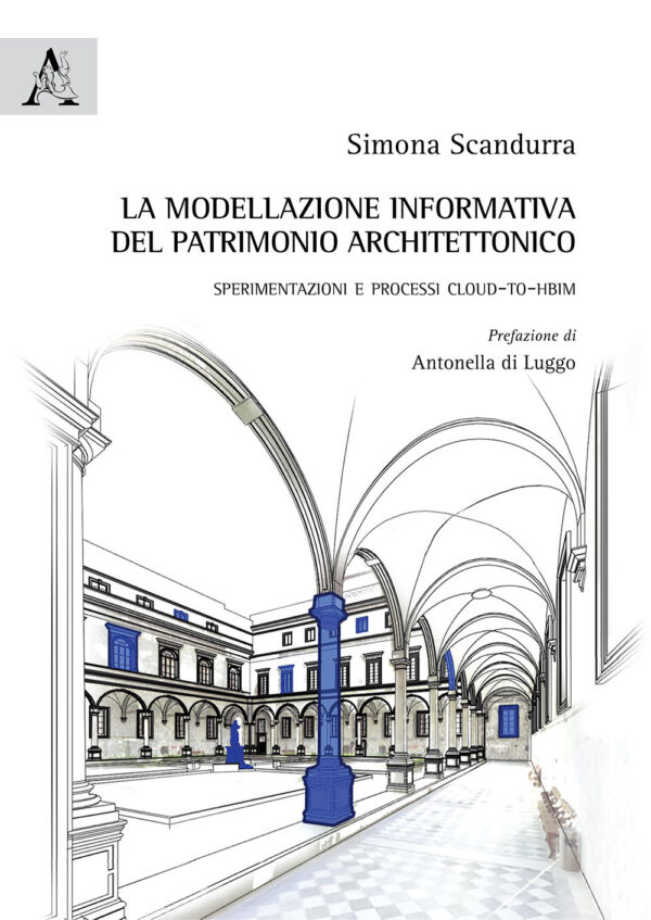Libro modellazione informativa del patrimonio architettonico. Sperimentazioni e processi Cloud-to-HBIM di Simona Scandurra - ean 9788825537017 - Aracne