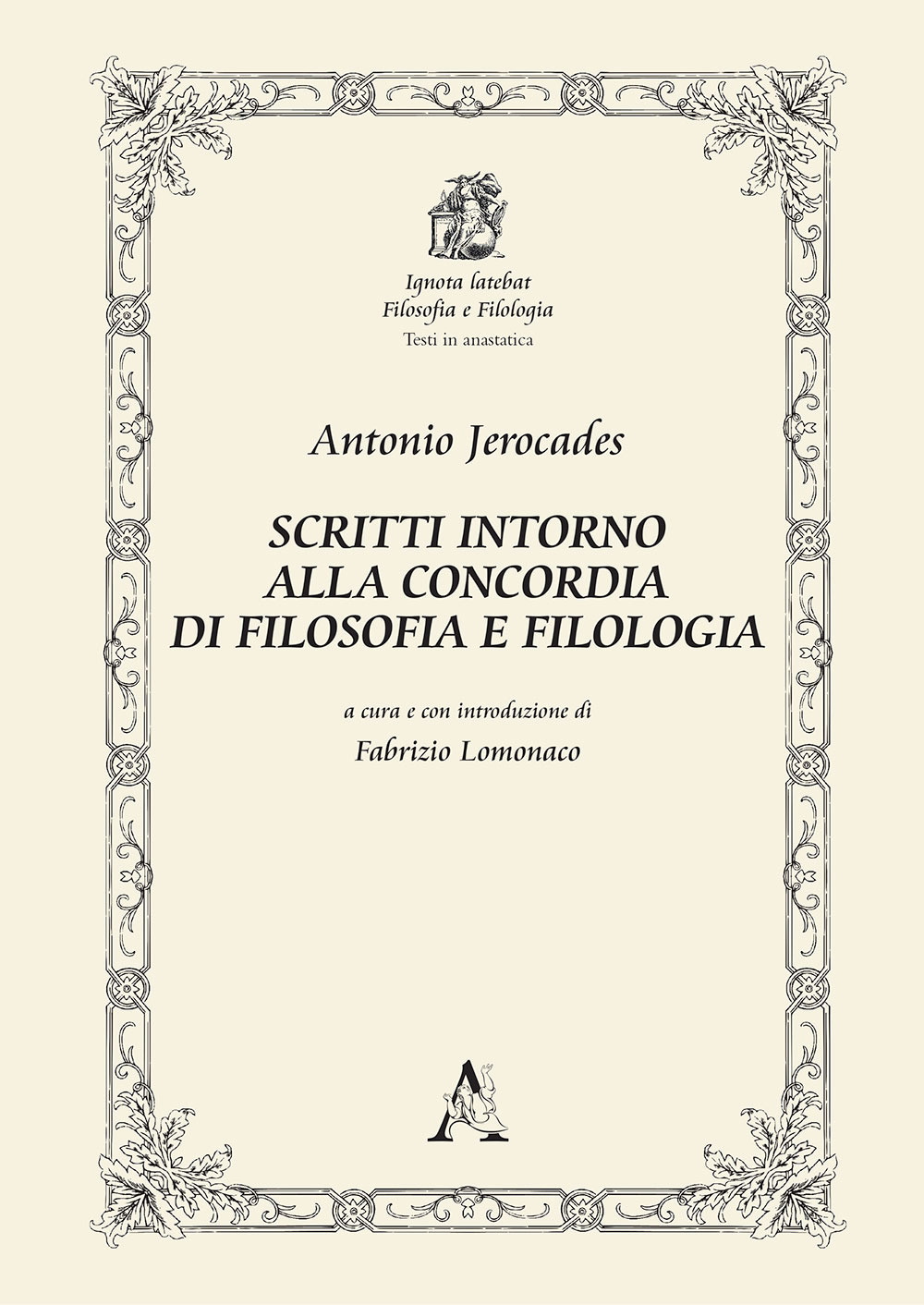 Libro Antonio Jerocades. Scritti intorno alla concordia di filosofia e filologia di Fabrizio Lomonaco - ean 9788825537048 - Aracne