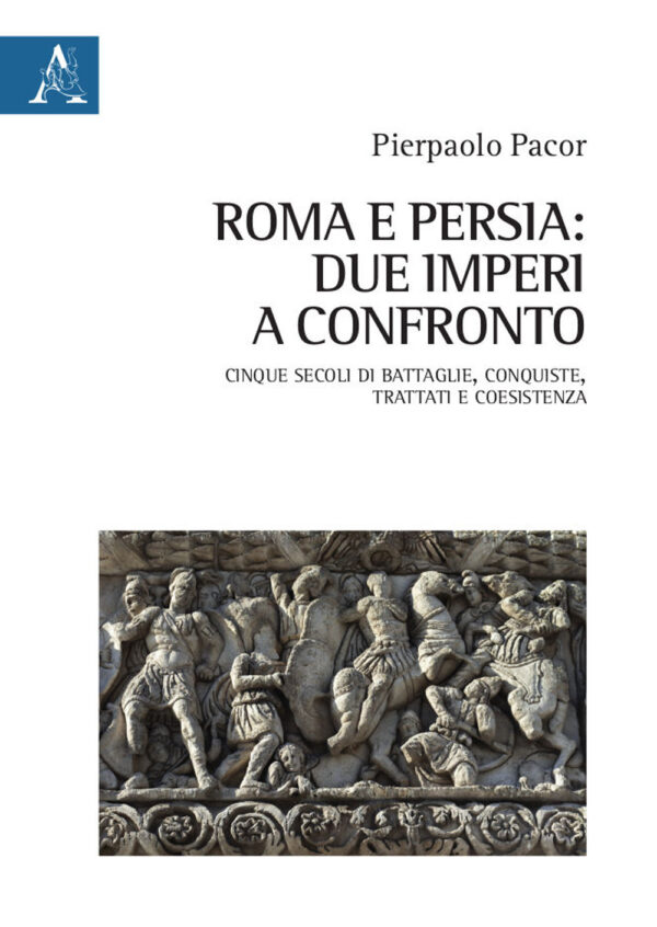 Libro Roma e Persia: due imperi a confronto. Cinque secoli di battaglie