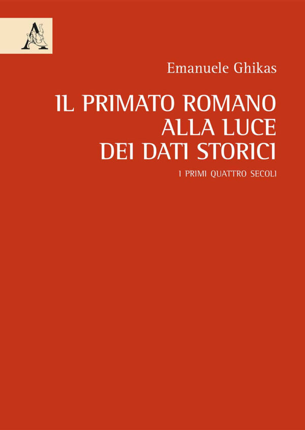 Libro primato romano alla luce dei dati storici. I primi quattro secoli di Emmanuel Ghikas - ean 9788825537413 - Aracne