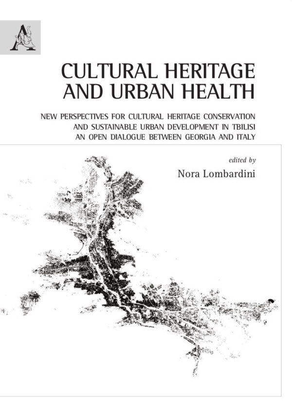 Libro Cultural heritage and urban health. New perspectives for cultural heritage conservation and sustainable urban development in Tbilisi. An open dialogue between Georgia and Italy di  - ean 9788825537543 - Aracne