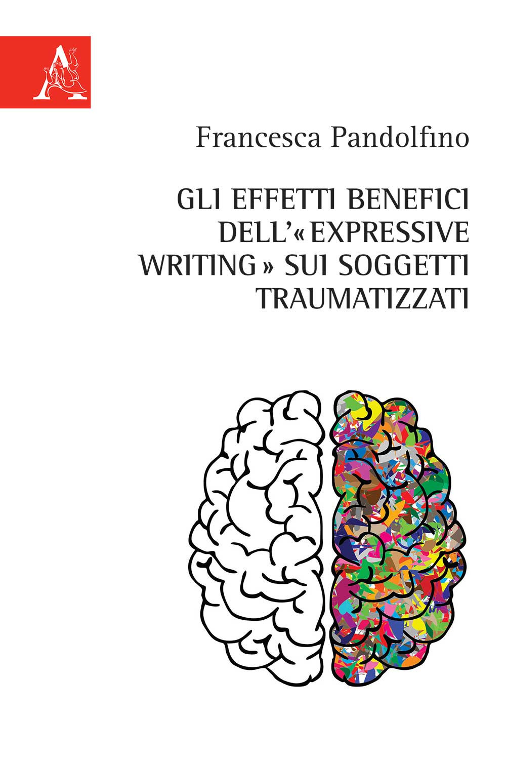Libro effetti benefici dell'«expressive writing» sui soggetti traumatizzati di Francesca Pandolfino - ean 9788825537765 - Aracne