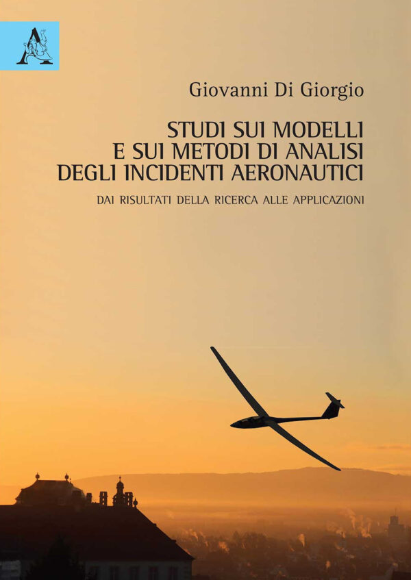 Libro Studi sui modelli e sui metodi di analisi degli incidenti aeronautici. Dai risultati della ricerca alle applicazioni di Giovanni Di Giorgio - ean 9788825537802 - Aracne