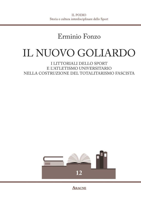 Libro nuovo goliardo. I Littoriali dello sport e l'atletismo universitario nella costruzione del totalitarismo fascista di Erminio Fonzo - ean 9788825538304 - Aracne