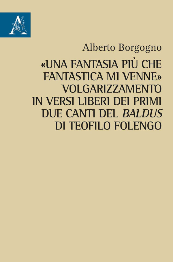 Libro «Una fantasia più che fantastica mi venne». Volgarizzamento in versi liberi dei primi due canti del Baldus di Teofilo Folengo di Alberto Borgogno - ean 9788825538601 - Aracne