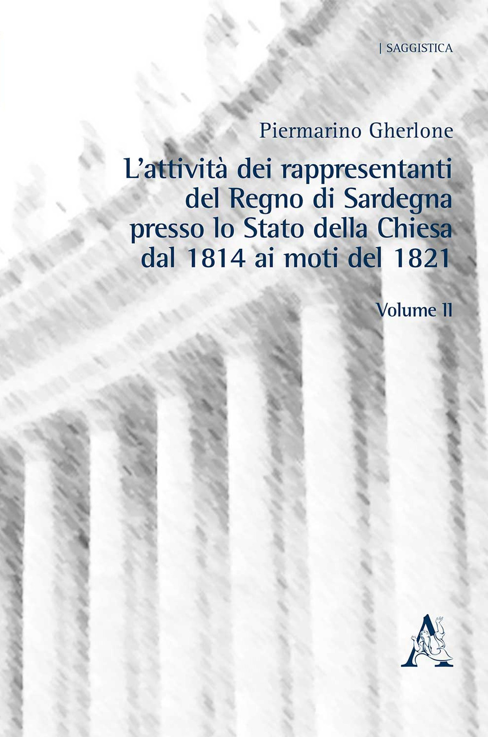 Libro attività dei rappresentanti del Regno di Sardegna presso lo Stato della Chiesa dal 1814 ai moti del 1821 di Piermarino Gherlone - ean 9788825538656 - Aracne