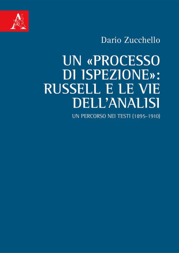 Libro «processo di ispezione»: Russell e le vie dell'analisi. Un percorso nei testi (1895-1910) di Dario Zucchello - ean 9788825538748 - Aracne