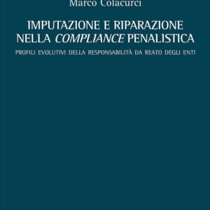 Libro Imputazione e riparazione nella compliance penalistica. Profili evolutivi della responsabilità da reato degli enti di Marco Colacurci - ean 9788825538854 - Aracne