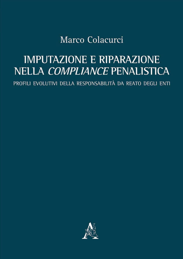 Libro Imputazione e riparazione nella compliance penalistica. Profili evolutivi della responsabilità da reato degli enti di Marco Colacurci - ean 9788825538854 - Aracne