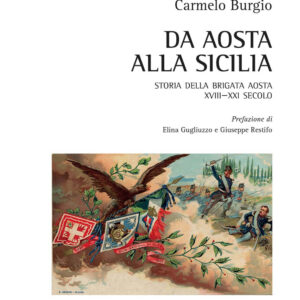 Libro Da Aosta alla Sicilia. Storia della Brigata Aosta XVIII-XXI secolo di Carmelo Burgio - ean 9788825539349 - Aracne