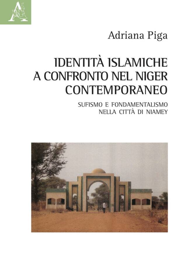 Libro Identità islamiche a confronto nel Niger contemporaneo. Sufismo e fondamentalismo nella città di Niamey di Adriana Piga - ean 9788825539479 - Aracne