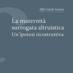 Libro maternità surrogata altruistica. Un'ipotesi ricostruttiva di Alfio Guido Grasso - ean 9788825539530 - Aracne