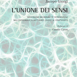Libro unione dei sensi. Meccanismi neuronali di integrazione multisensoriale a differenti livelli di complessità di Jacopo Giorgi - ean 9788825539547 - Aracne