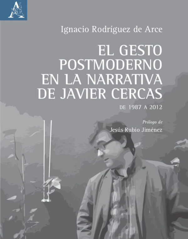 Libro gesto postmoderno en la narrativa de Javier Cercas. De 1987 a 2012 di Ignacio Rodríguez de Arce - ean 9788825539677 - Aracne