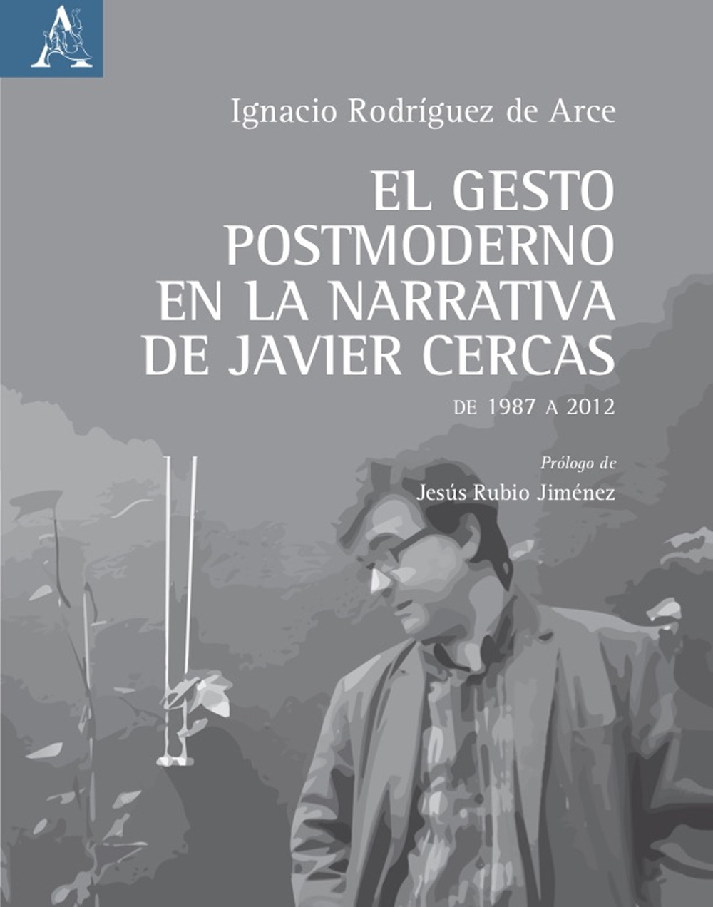 Libro gesto postmoderno en la narrativa de Javier Cercas. De 1987 a 2012 di Ignacio Rodríguez de Arce - ean 9788825539677 - Aracne