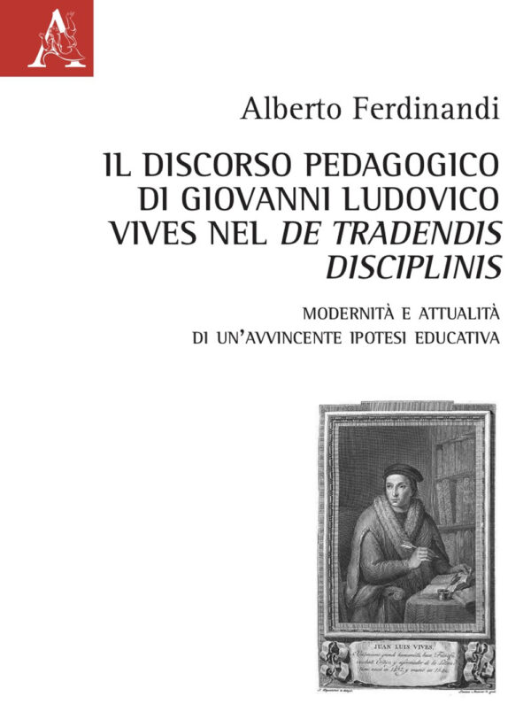 Libro discorso pedagogico di Giovanni Ludovico Vives nel «De tradensis disciplinis». Modernità e attualità di un'avvincente ipotesi educativa di Alberto Ferdinandi - ean 9788825539820 - Aracne