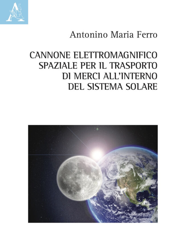 Libro Cannone elettromagnifico spaziale per il trasporto di merci all'interno del sistema solare di Antonino Maria Ferro - ean 9788825540307 - Aracne