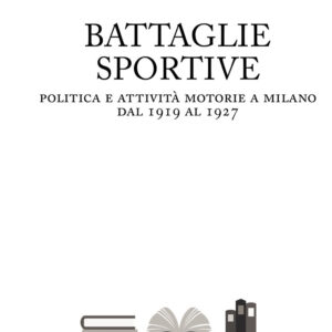 Libro Battaglie sportive. Politica e attività motorie a Milano dal 1919 al 1927 di Felice Andrea Giorgio Fabrizio - ean 9788825540505 - Aracne