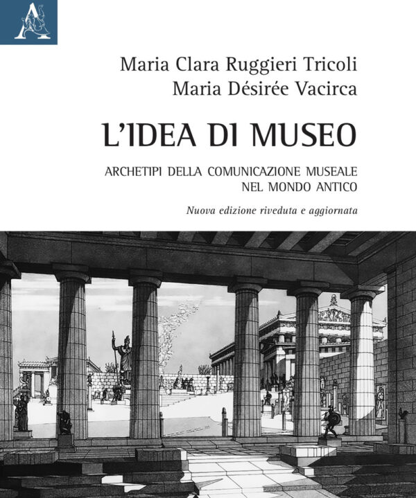 Libro idea di museo. Archetipi della comunicazione museale nel mondo antico di Maria Clara Ruggieri Tricoli; M. Désirée Vacirca - ean 9788825540604 - Aracne